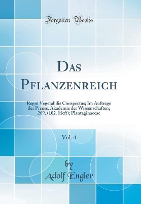 Book cover for Das Pflanzenreich, Vol. 4: Regni Vegetabilis Conspectus; Im Auftrage der Preuss. Akademie der Wissenschaften; 269, (102. Heft); Plantaginaceae (Classic Reprint)