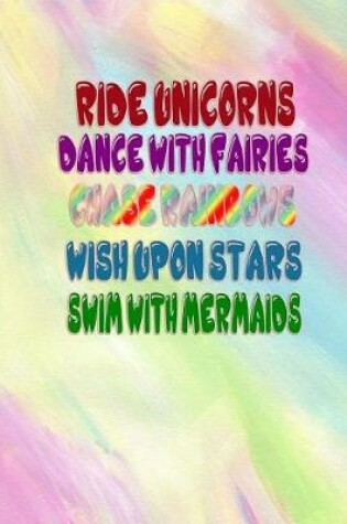 Cover of Ride Unicorns, Dance With Fairies, Chase Rainbows, Wish Upon Stars