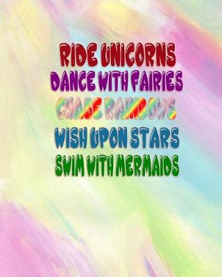 Book cover for Ride Unicorns, Dance With Fairies, Chase Rainbows, Wish Upon Stars