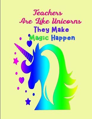 Book cover for Teachers are like Unicorns they make magic Happen