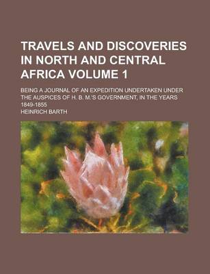 Book cover for Travels and Discoveries in North and Central Africa (Volume 1); Being a Journal of an Expedition Undertaken Under the Auspices of H. B. M.'s