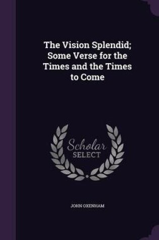 Cover of The Vision Splendid; Some Verse for the Times and the Times to Come