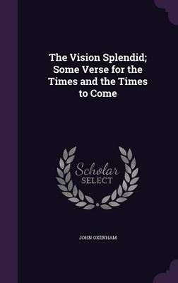 Book cover for The Vision Splendid; Some Verse for the Times and the Times to Come