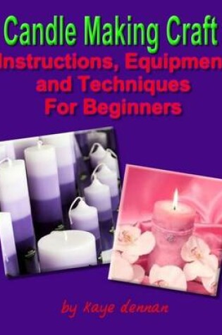 Cover of Candle Making Craft - Instructions, Equipment and Techniques for Beginners