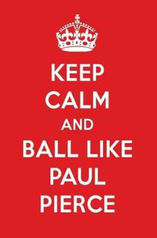 Cover of Keep Calm and Ball Like Paul Pierce