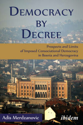 Cover of Democracy by Decree - Prospects and Limits of Imposed Consociational Democracy in Bosnia and Herzegovina