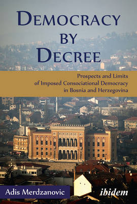 Book cover for Democracy by Decree - Prospects and Limits of Imposed Consociational Democracy in Bosnia and Herzegovina