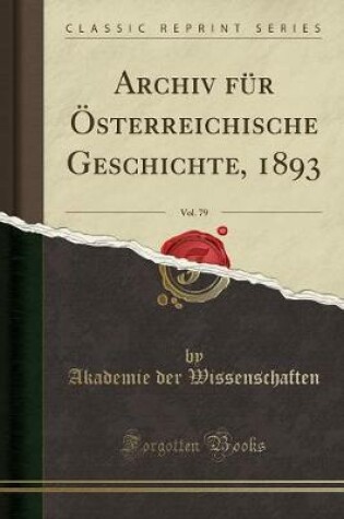 Cover of Archiv Fur OEsterreichische Geschichte, 1893, Vol. 79 (Classic Reprint)