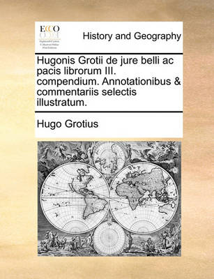 Book cover for Hugonis Grotii de Jure Belli AC Pacis Librorum III. Compendium. Annotationibus & Commentariis Selectis Illustratum.