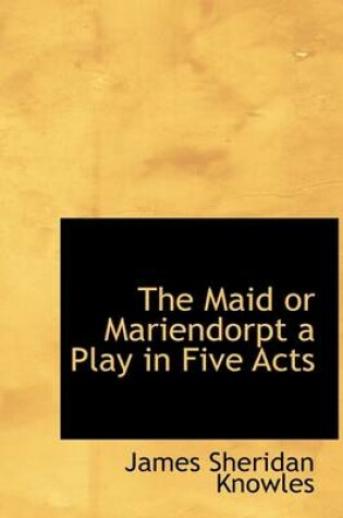 Cover of The Maid or Mariendorpt a Play in Five Acts