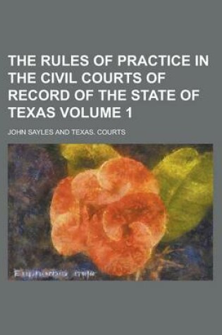 Cover of The Rules of Practice in the Civil Courts of Record of the State of Texas (Volume 1)