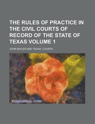 Book cover for The Rules of Practice in the Civil Courts of Record of the State of Texas (Volume 1)