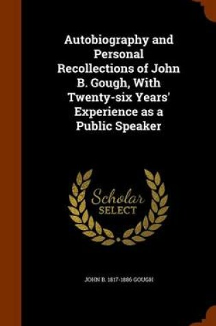 Cover of Autobiography and Personal Recollections of John B. Gough, with Twenty-Six Years' Experience as a Public Speaker