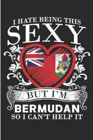 Cover of I Hate Being This Sexy But I'm Bermudan So I Can't Help It