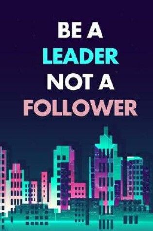 Cover of Be a Leader Not a Follower
