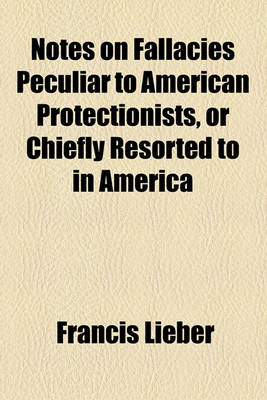 Book cover for Notes on Fallacies Peculiar to American Protectionists, or Chiefly Resorted to in America