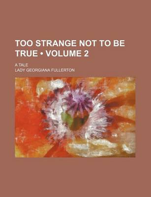 Book cover for Too Strange Not to Be True (Volume 2); A Tale