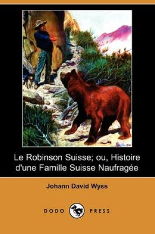Cover of Le Robinson Suisse; Ou, Histoire D'Une Famille Suisse Naufragee (Dodo Press)