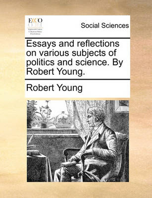 Book cover for Essays and reflections on various subjects of politics and science. By Robert Young.