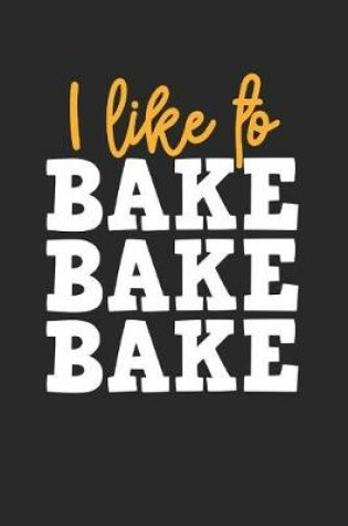 Cover of I Like to Bake Bake Bake