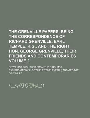 Book cover for The Grenville Papers, Being the Correspondence of Richard Grenville, Earl Temple, K.G., and the Right Hon. George Grenville, Their Friends and Contemporaries; Now First Published from the Orig. Mss Volume 2