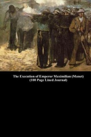 Cover of The Execution of Emperor Maximilian (Manet) (100 Page Lined Journal)