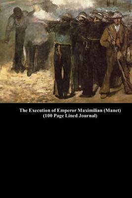 Book cover for The Execution of Emperor Maximilian (Manet) (100 Page Lined Journal)