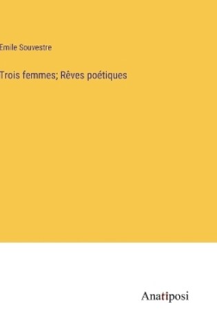 Cover of Trois femmes; Rêves poétiques