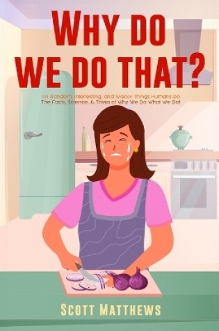 Cover of Why Do We Do That? - 101 Random, Interesting, and Wacky Things Humans Do - The Facts, Science, & Trivia of Why We Do What We Do!