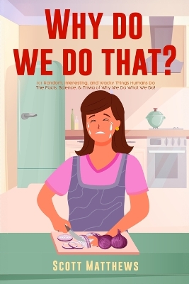 Book cover for Why Do We Do That? - 101 Random, Interesting, and Wacky Things Humans Do - The Facts, Science, & Trivia of Why We Do What We Do!