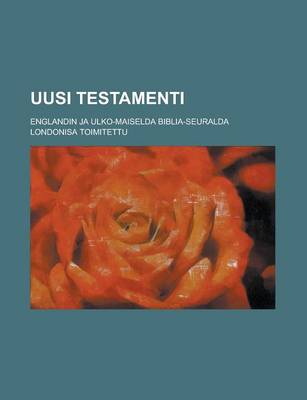 Book cover for Uusi Testamenti; Englandin Ja Ulko-Maiselda Biblia-Seuralda Londonisa Toimitettu