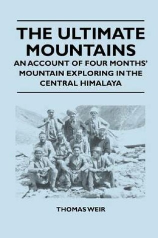 Cover of The Ultimate Mountains - An Account of Four Months' Mountain Exploring in the Central Himalaya