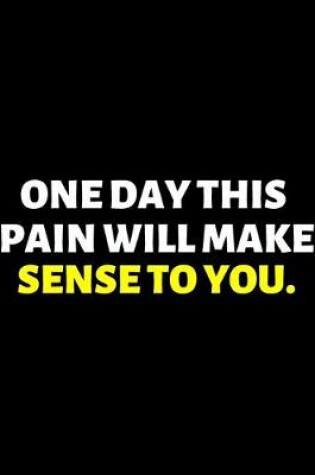 Cover of One Day This Pain Will Make Sense To You