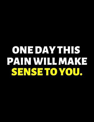 Book cover for One Day This Pain Will Make Sense To You