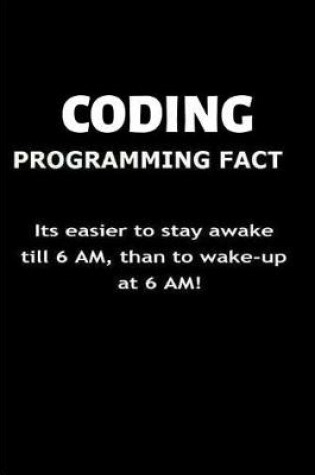 Cover of Coding Programming fact Its easier to stay awake till 6 am, than to wake-up at 6 AM!