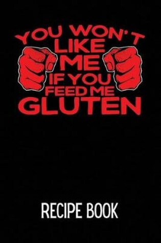 Cover of You Won't Like Me If You Feed Me Gluten Recipe Book