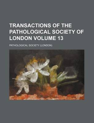 Book cover for Transactions of the Pathological Society of London Volume 13