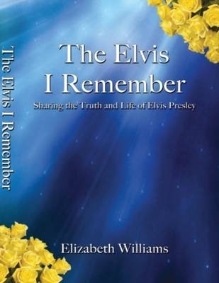 Book cover for The Elvis I Remember - Sharing the Truth and Life of Elvis Presley