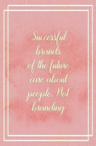 Cover of Successful Brands Of The Future Care About People, Not Branding