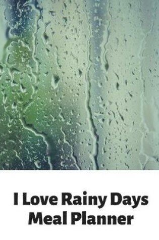 Cover of I Love Rainy Days Meal Planner