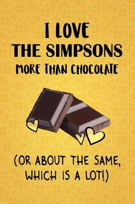 Book cover for I Love The Simpsons More Than Chocolate (Or About The Same, Which Is A Lot!)