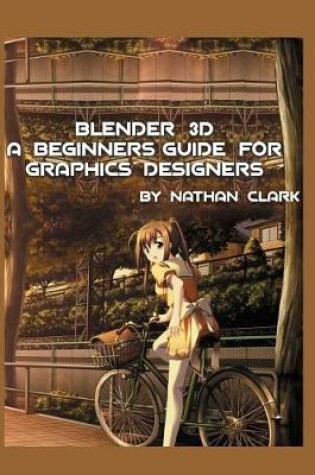 Cover of Blender 3D a Beginners Guide for Graphics Designers