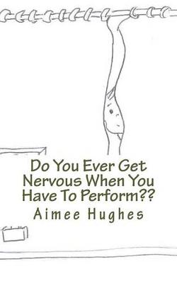 Book cover for Do You Ever Get Nervous When You Have To Perform