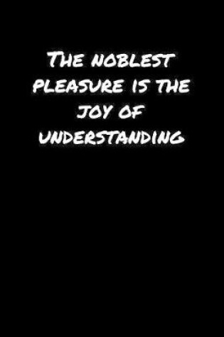 Cover of The Noblest Pleasure Is The Joy Of Understanding�