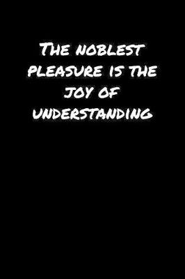 Book cover for The Noblest Pleasure Is The Joy Of Understanding�