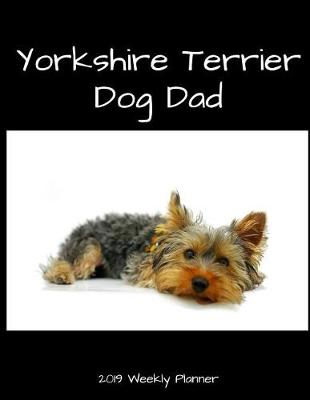 Book cover for Yorkshire Terrier Dog Dad 2019 Weekly Planner