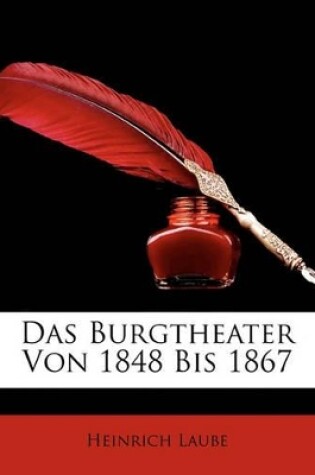 Cover of Das Burgtheater Von 1848 Bis 1867 Von Heinrich Laube.