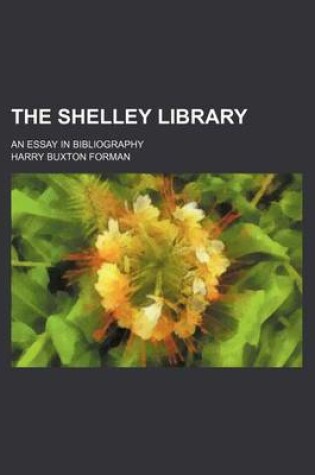 Cover of The Shelley Library (Volume 1); An Essay in Bibliography