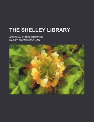 Book cover for The Shelley Library (Volume 1); An Essay in Bibliography