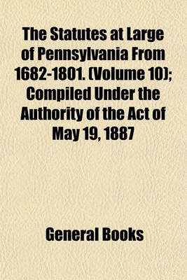 Book cover for The Statutes at Large of Pennsylvania from 1682-1801. (Volume 10); Compiled Under the Authority of the Act of May 19, 1887